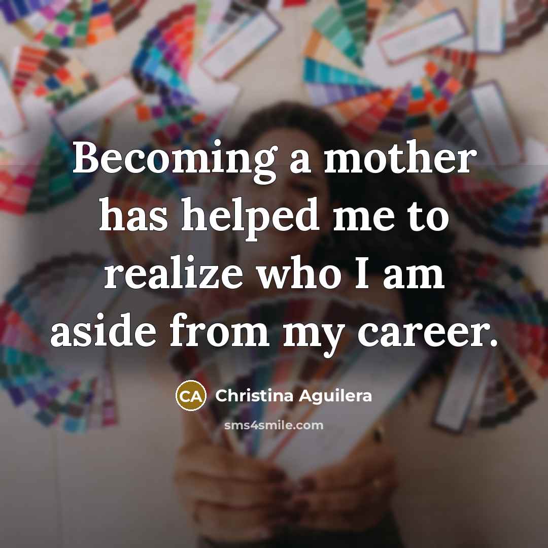 “Becoming a mother has helped me to realize who I…” quote by Christina Aguilera