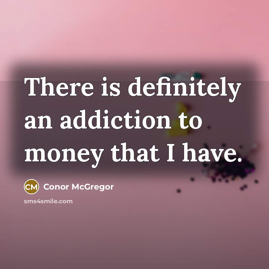 “There is definitely an addiction to money that I have.…” quote by Conor McGregor