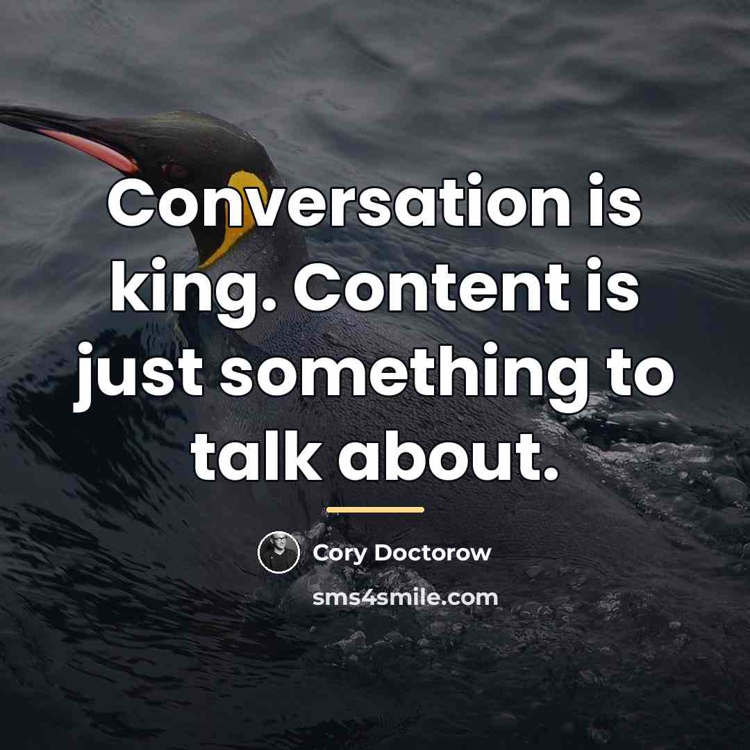 “Conversation is king. Content is just something to talk about.…” quote by Cory Doctorow