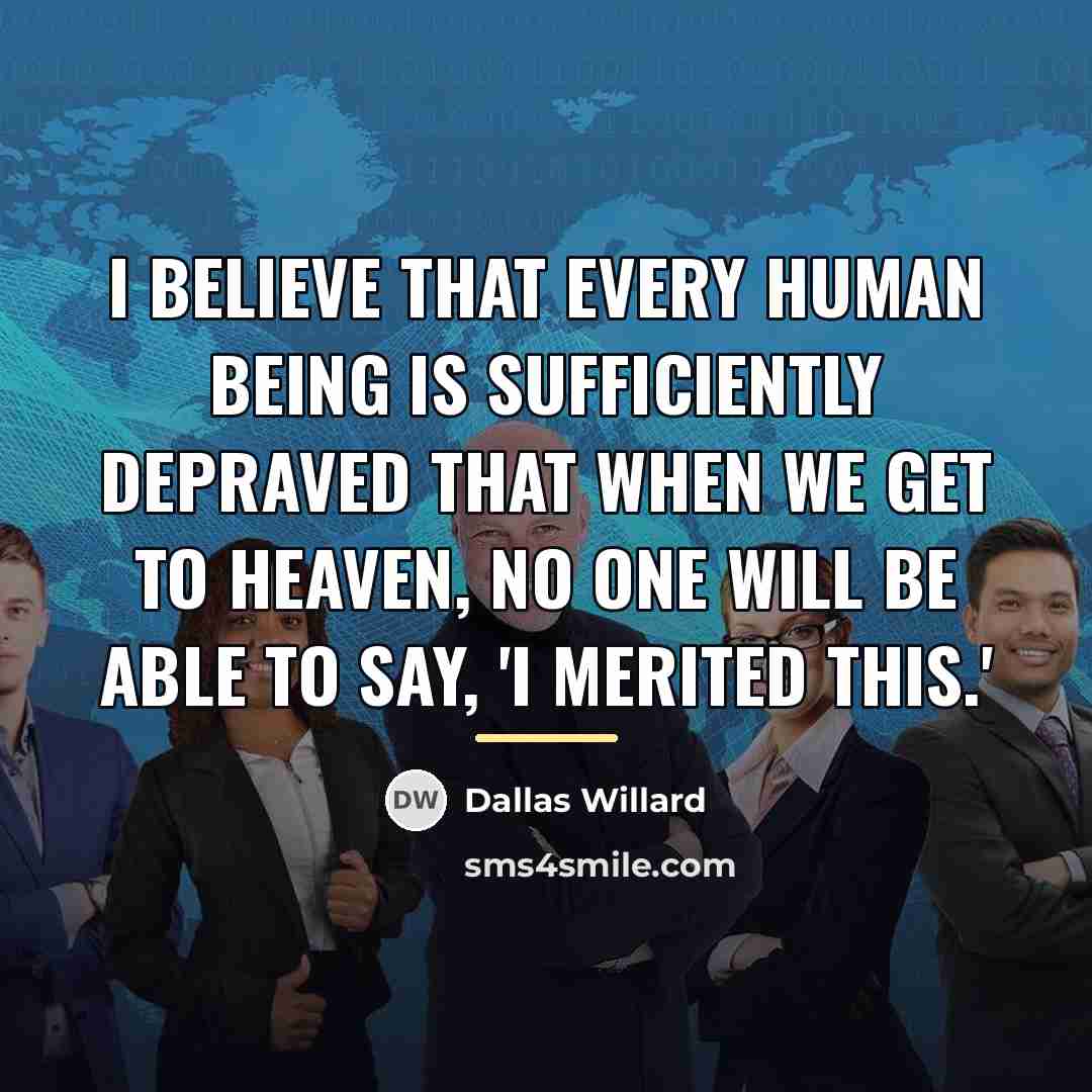 “I believe that every human being is sufficiently depraved that…” quote by Dallas Willard