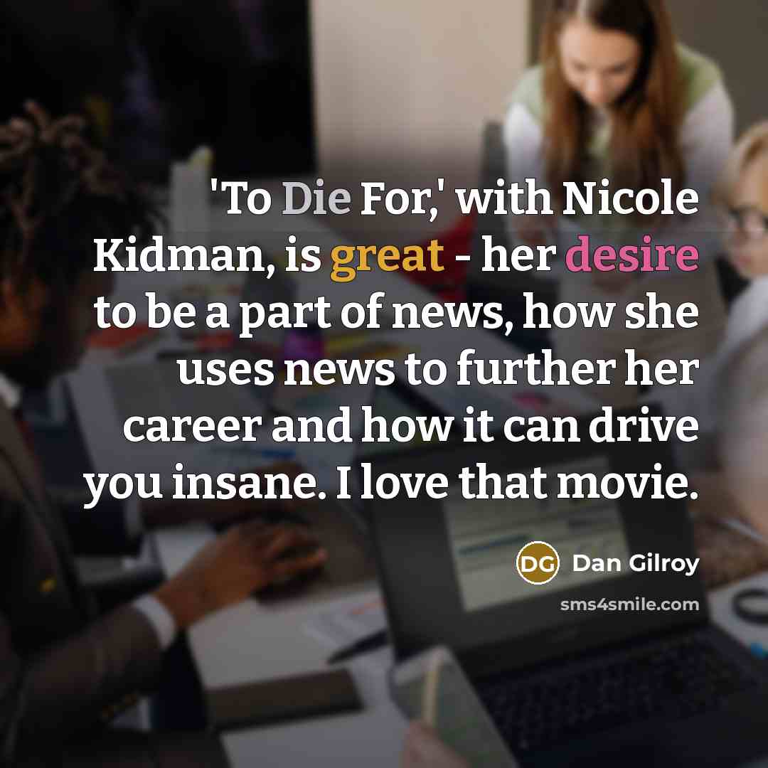 “'To Die For,' with Nicole Kidman, is great - her…” quote by Dan Gilroy