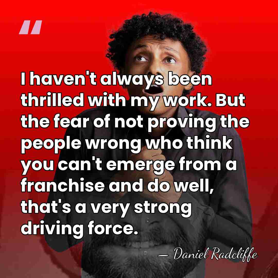 I haven't always been thrilled with my work. But the fear of&hellip; - Daniel Radcliffe