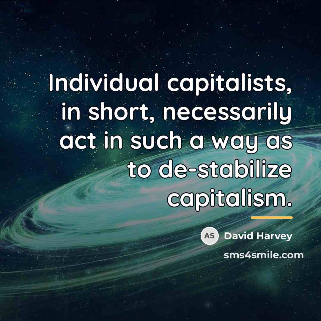 “Individual capitalists, in short, necessarily act in such a way…” quote by David Harvey