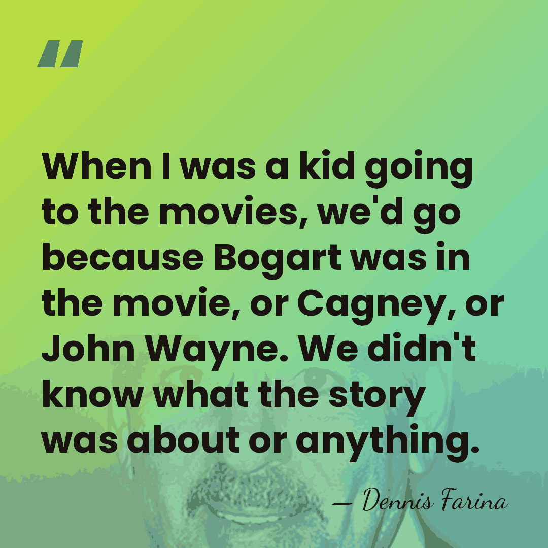 When I was a kid going to the movies, we'd go because&hellip; - Dennis Farina