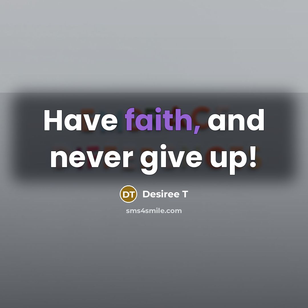 “Have faith, and never give up!…” quote by Desiree T
