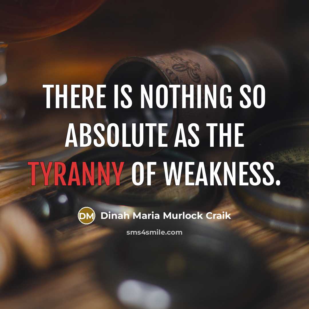 “there is nothing so absolute as the tyranny of weakness.…” quote by Dinah Maria Murlock Craik