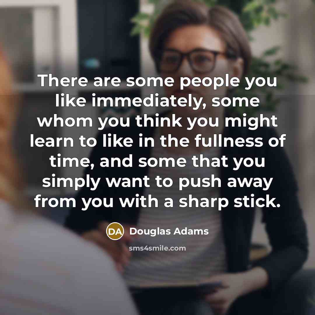 “There are some people you like immediately, some whom you…” quote by Douglas Adams