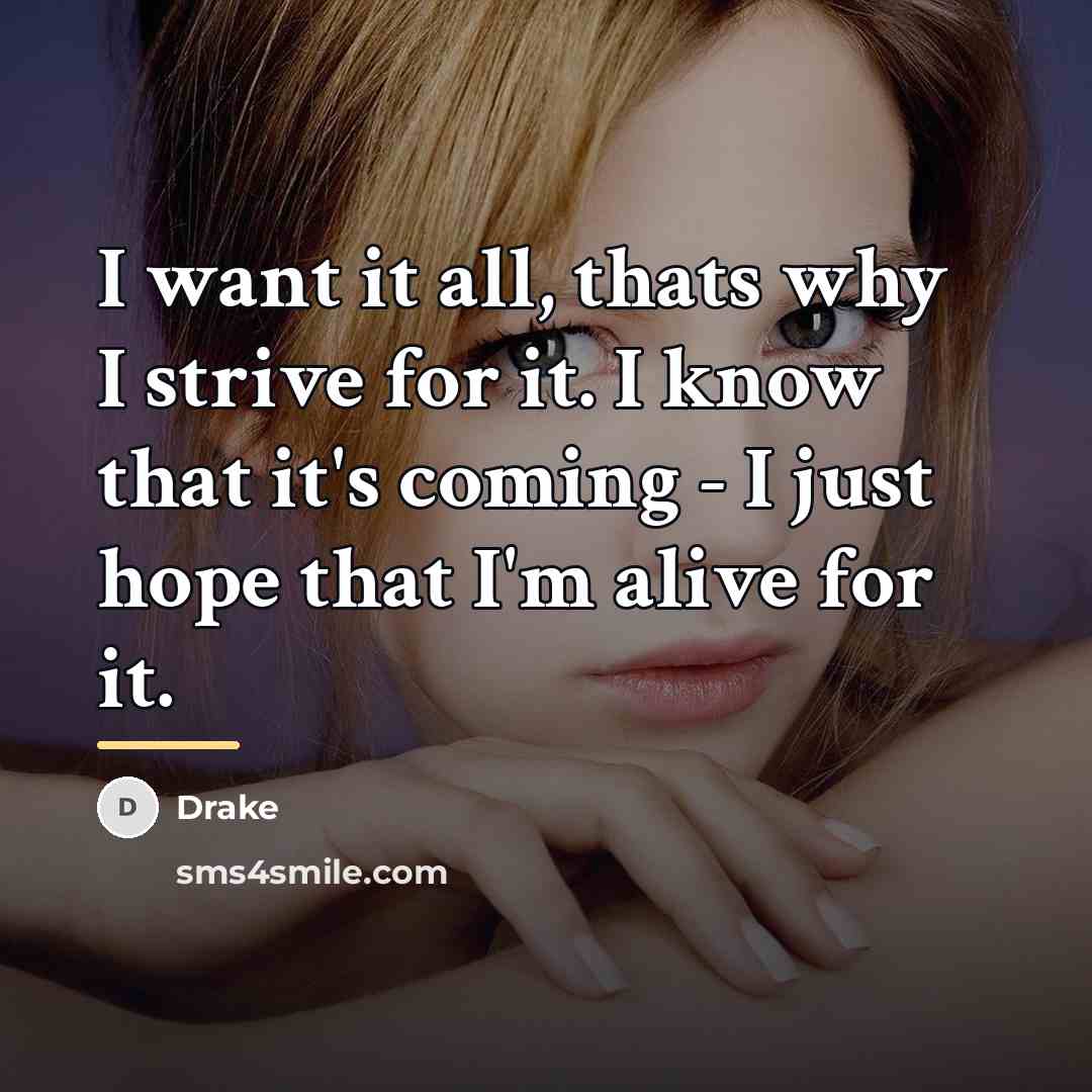 “I want it all, thats why I strive for it.…” quote by Drake