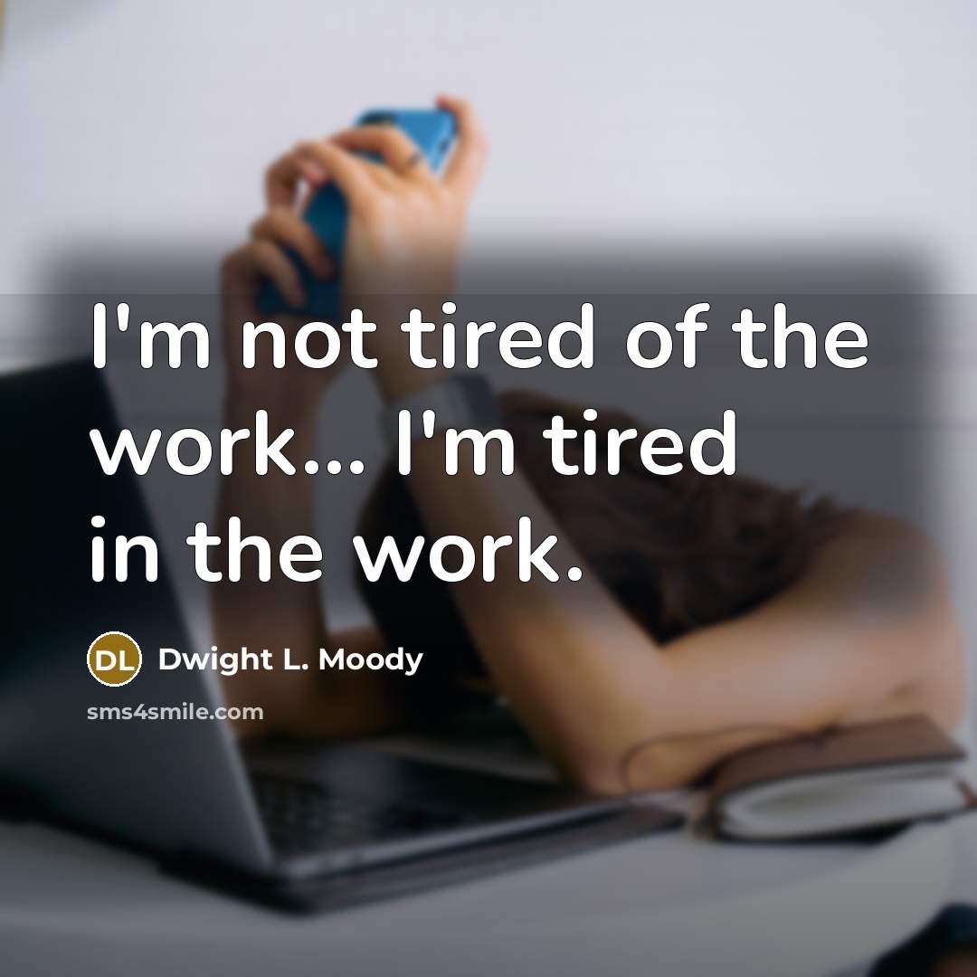 “I'm not tired of the work... I'm tired in the…” quote by Dwight L. Moody