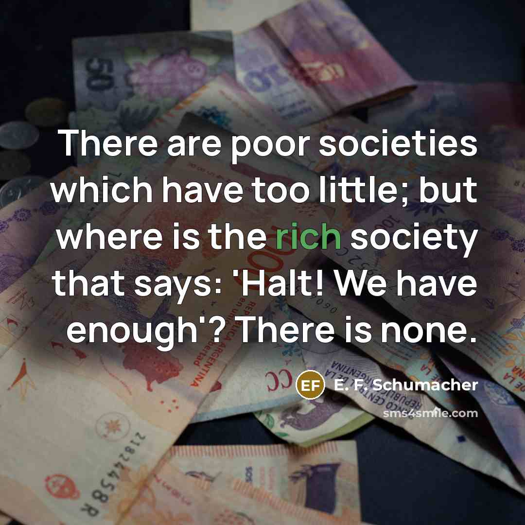“There are poor societies which have too little; but where…” quote by E. F. Schumacher