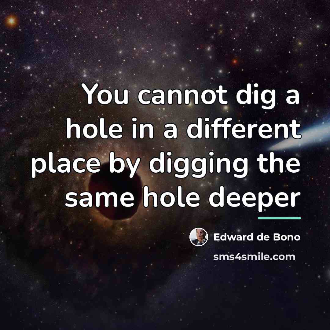 “You cannot dig a hole in a different place by…” quote by Edward de Bono