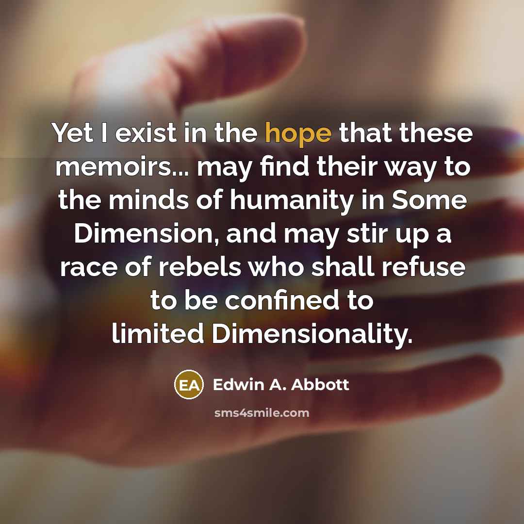 “Yet I exist in the hope that these memoirs... may…” quote by Edwin A. Abbott