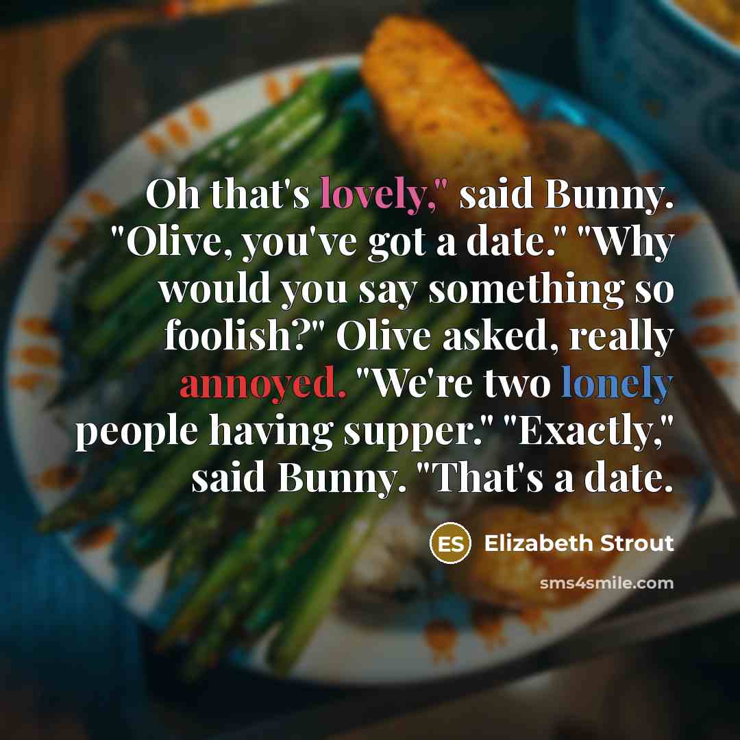 “Oh that's lovely," said Bunny. "Olive, you've got a date."…” quote by Elizabeth Strout