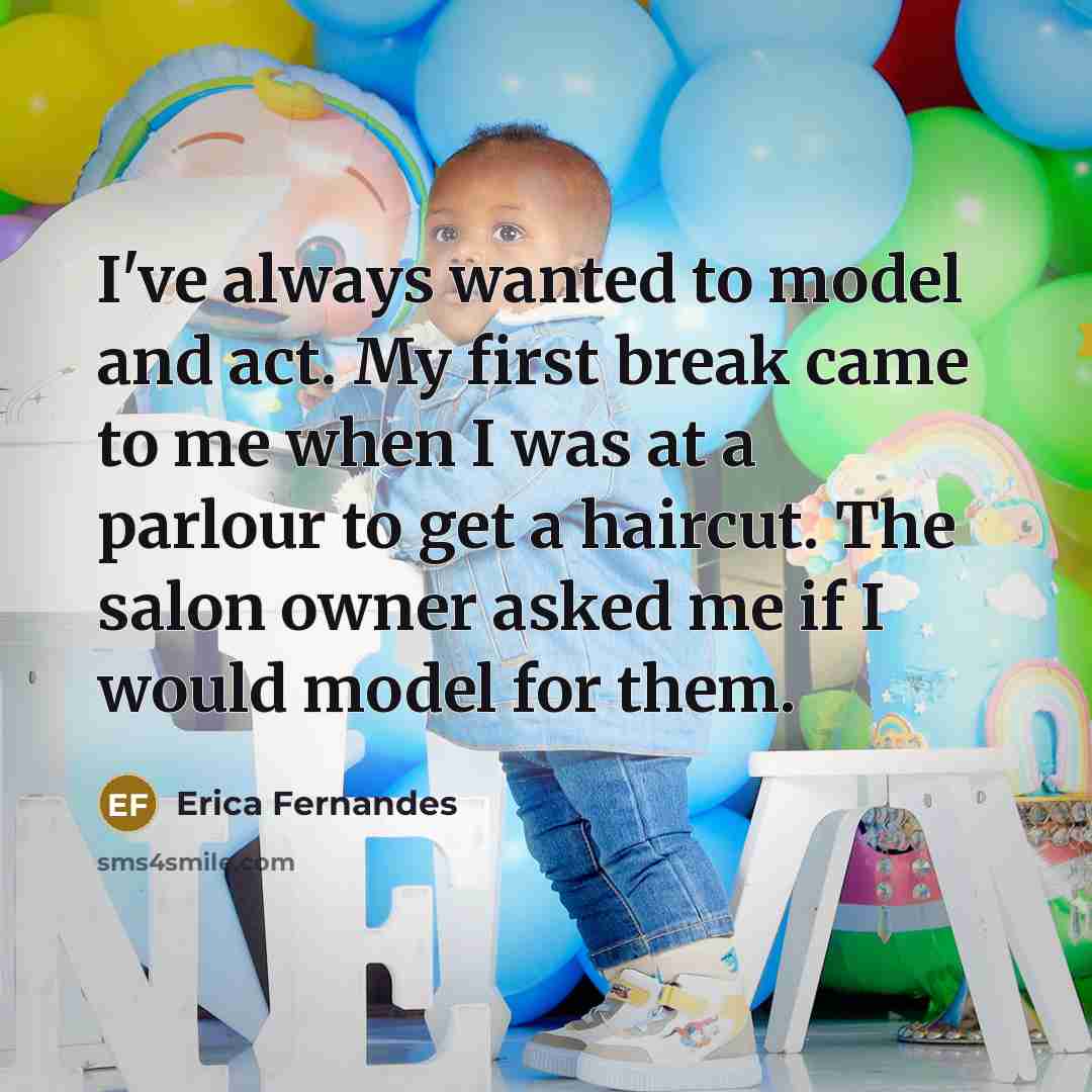 “I've always wanted to model and act. My first break…” quote by Erica Fernandes