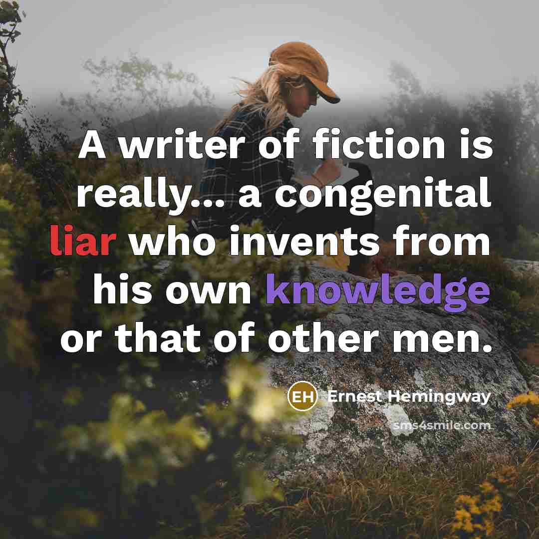 “A writer of fiction is really... a congenital liar who invents from his own knowledge or that of other men.” quote by Ernest Hemingway