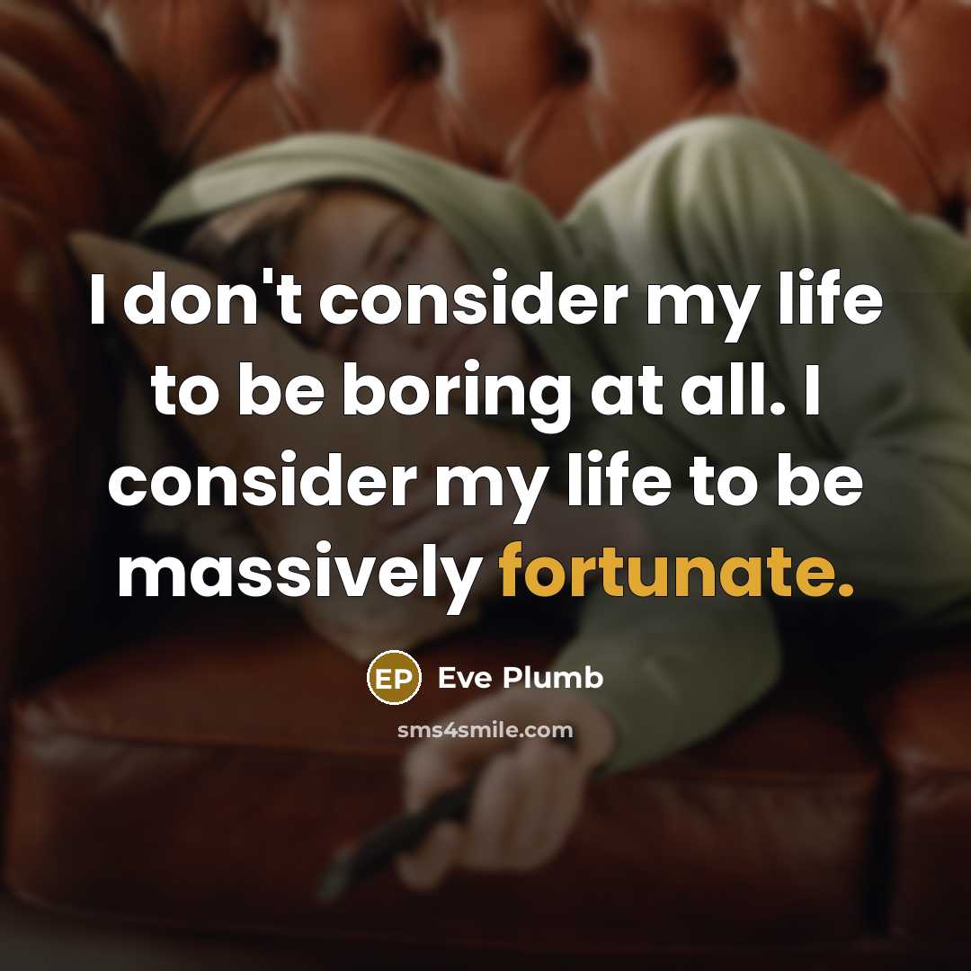 “I don't consider my life to be boring at all.…” quote by Eve Plumb