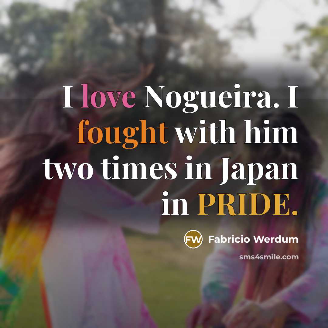 “I love Nogueira. I fought with him two times in Japan in PRIDE.” quote by Fabricio Werdum
