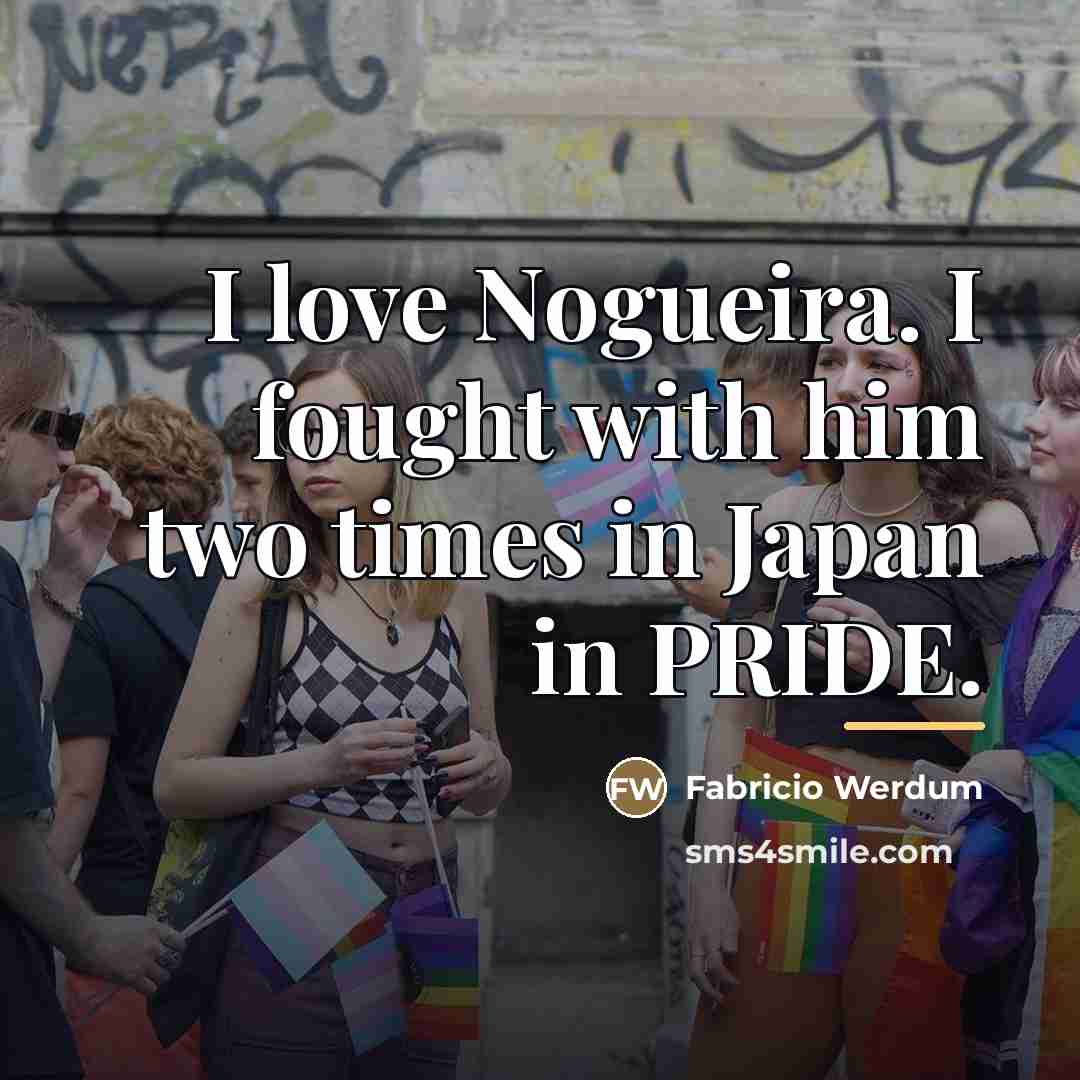 “I love Nogueira. I fought with him two times in…” quote by Fabricio Werdum