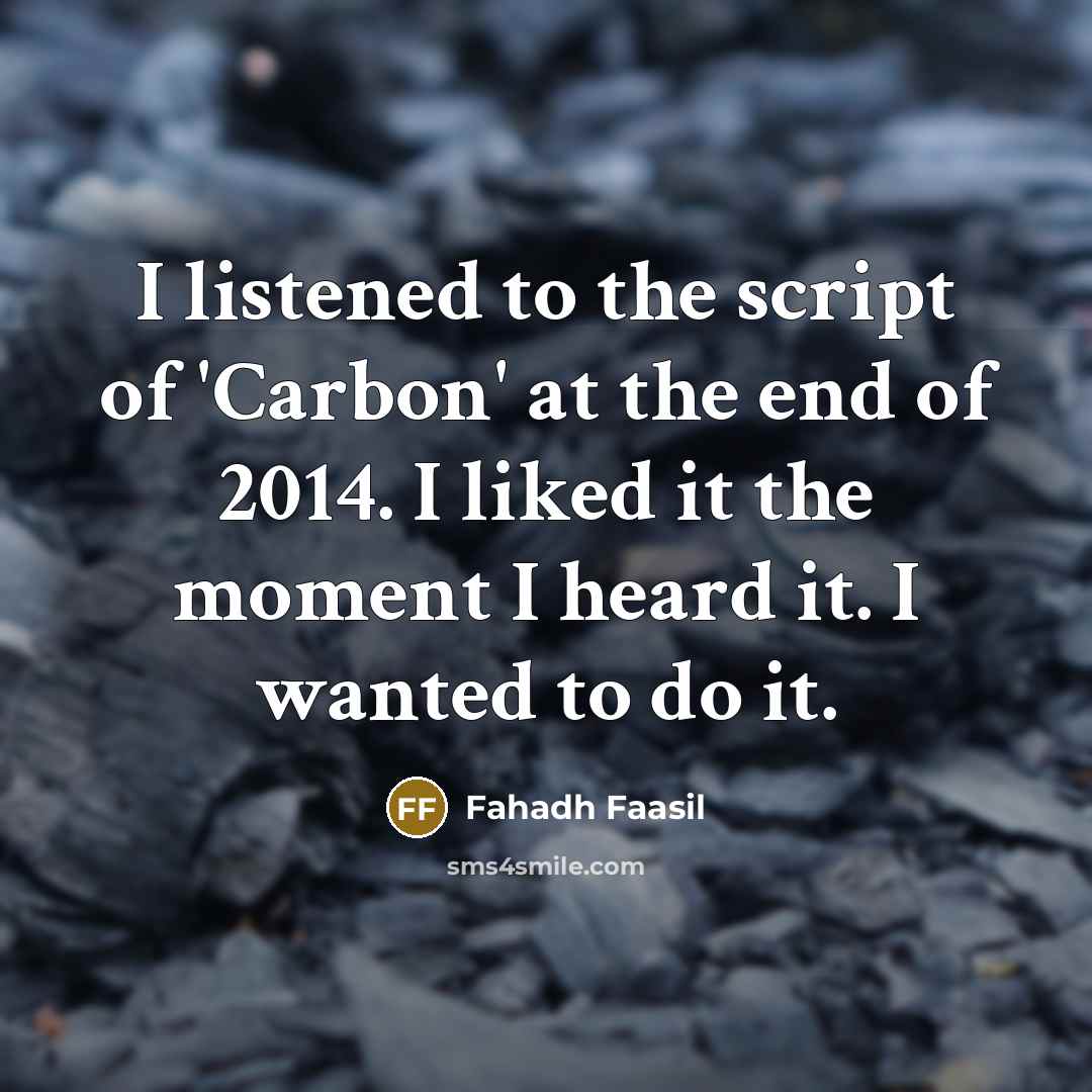 “I listened to the script of 'Carbon' at the end…” quote by Fahadh Faasil