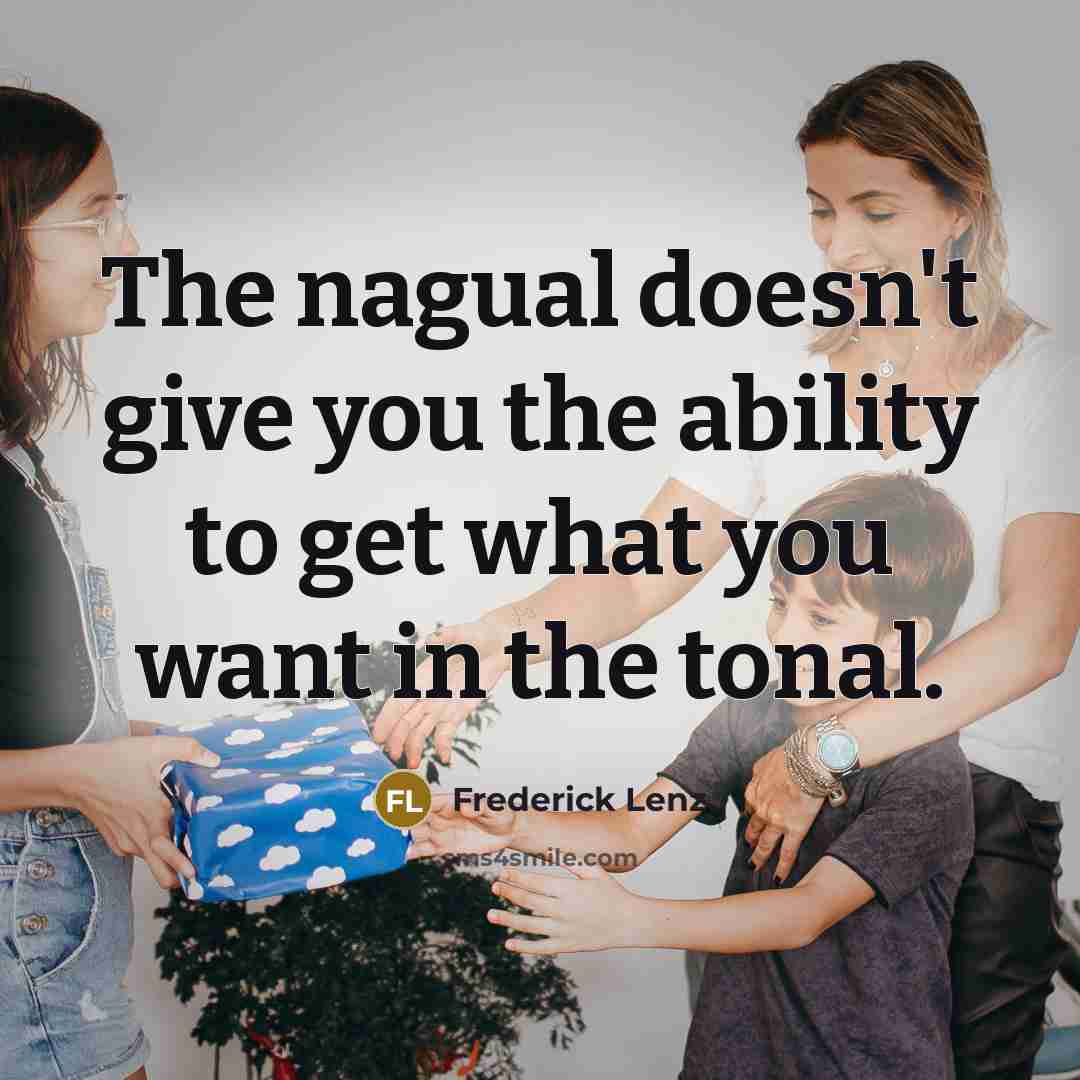 “The nagual doesn't give you the ability to get what…” quote by Frederick Lenz