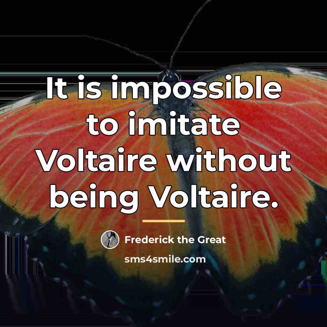 “It is impossible to imitate Voltaire without being Voltaire.…” quote by Frederick The Great