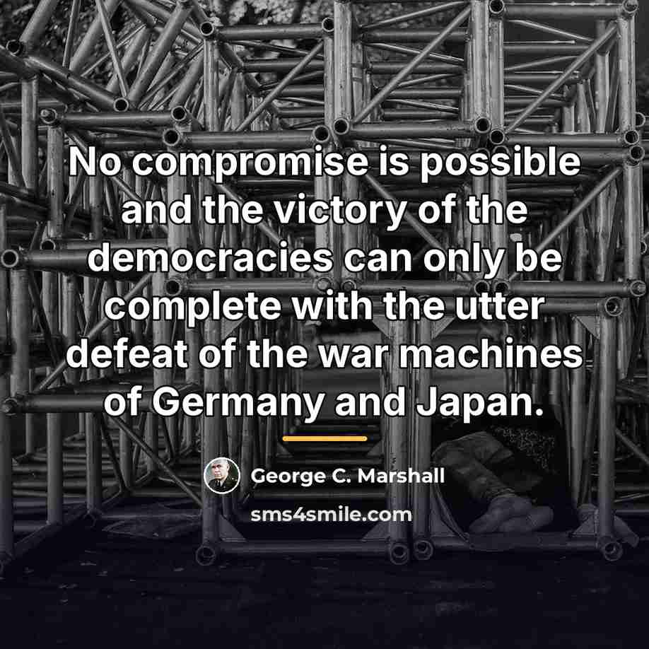 “No compromise is possible and the victory of the democracies…” quote by George C. Marshall