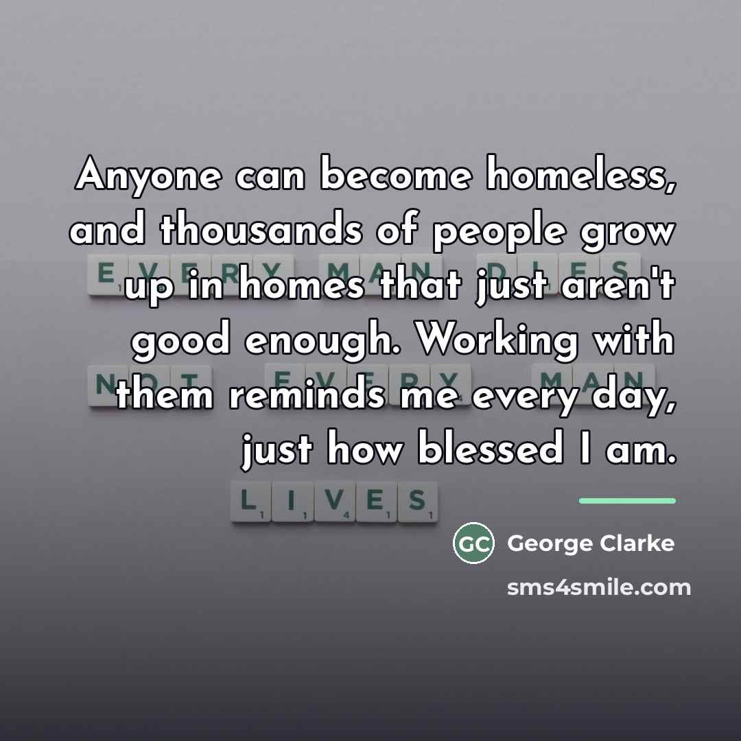 “Anyone can become homeless, and thousands of people grow up…” quote by George Clarke