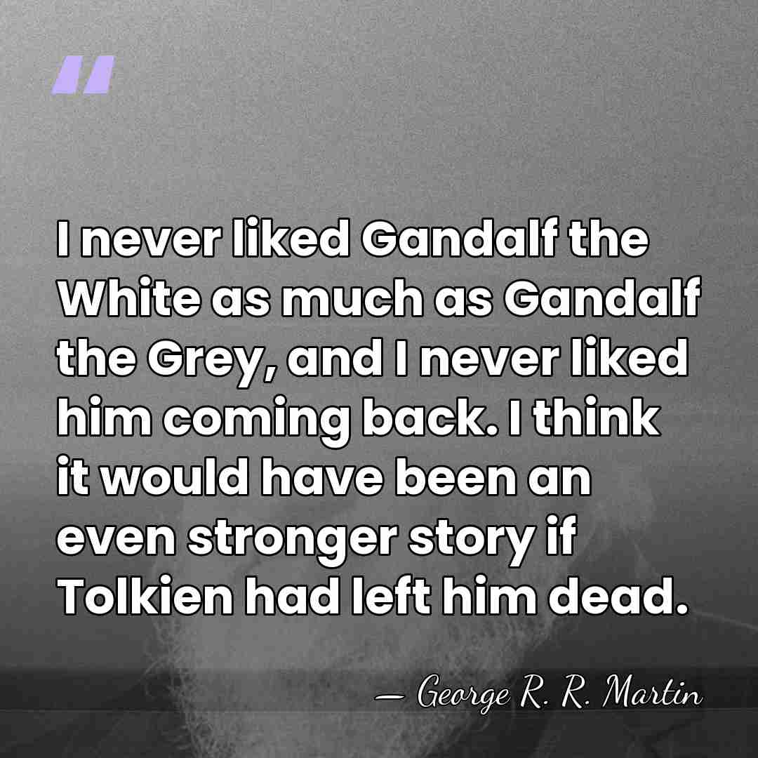 I never liked Gandalf the White as much as Gandalf the Grey,&hellip; - George R. R. Martin