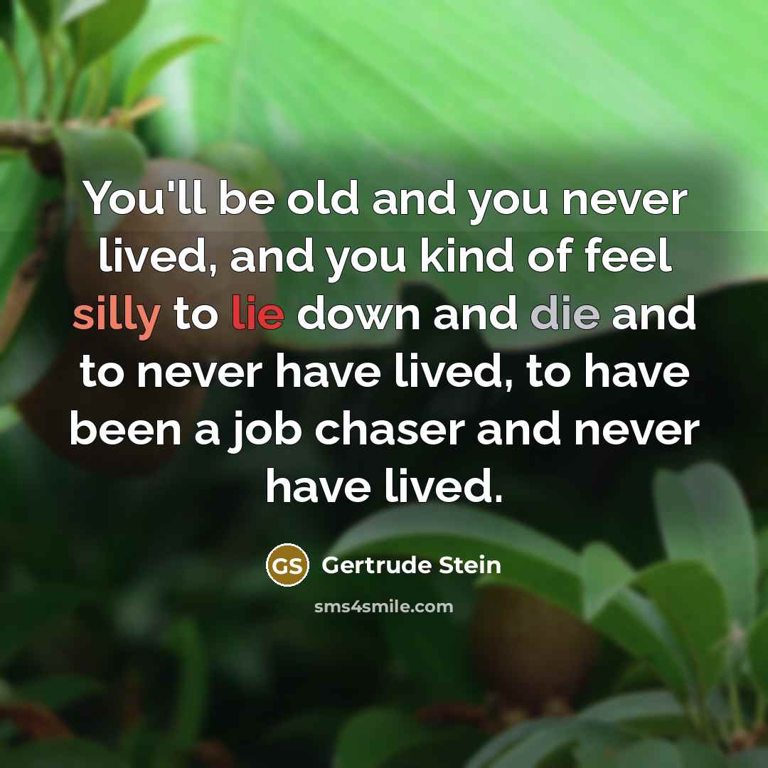 “You'll be old and you never lived, and you kind…” quote by Gertrude Stein