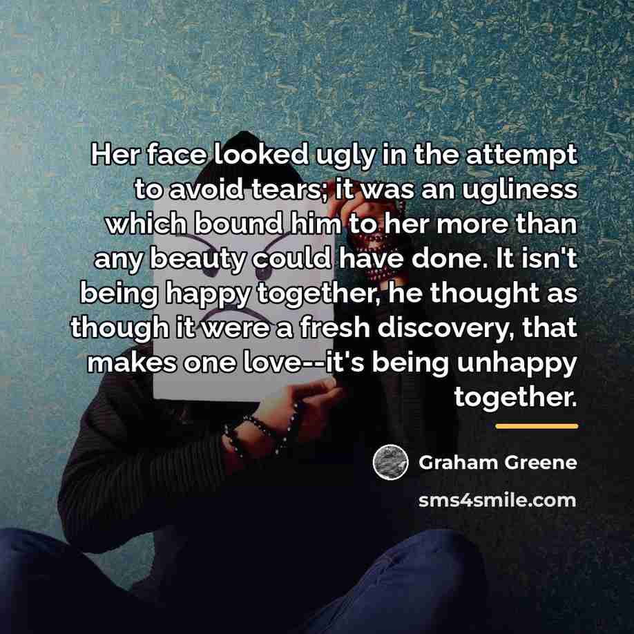 “Her face looked ugly in the attempt to avoid tears;…” quote by Graham Greene