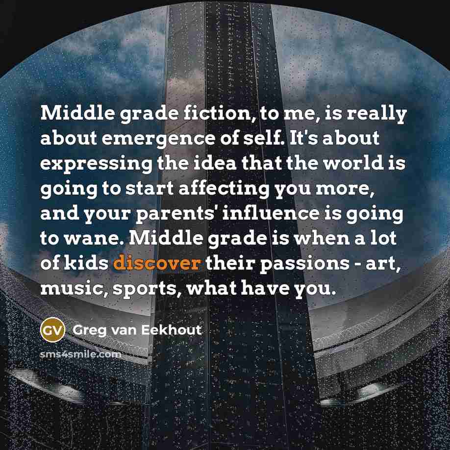 “Middle grade fiction, to me, is really about emergence of…” quote by Greg van Eekhout