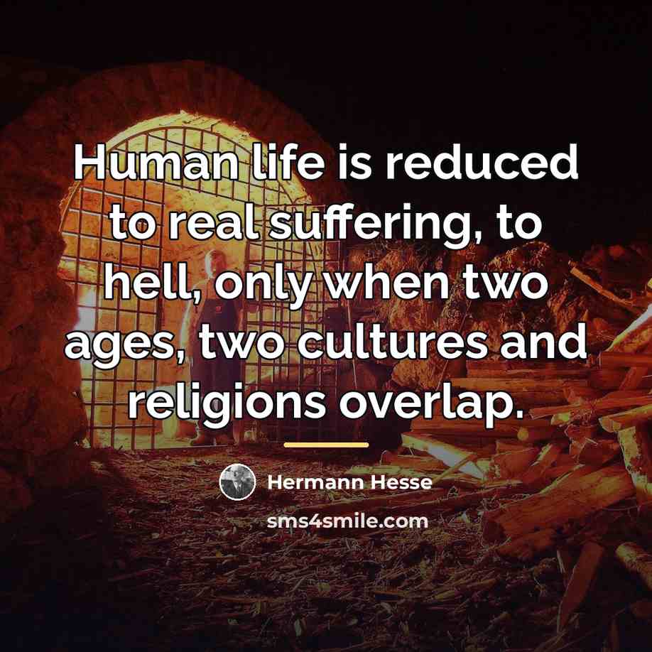 “Human life is reduced to real suffering, to hell, only…” quote by Hermann Hesse
