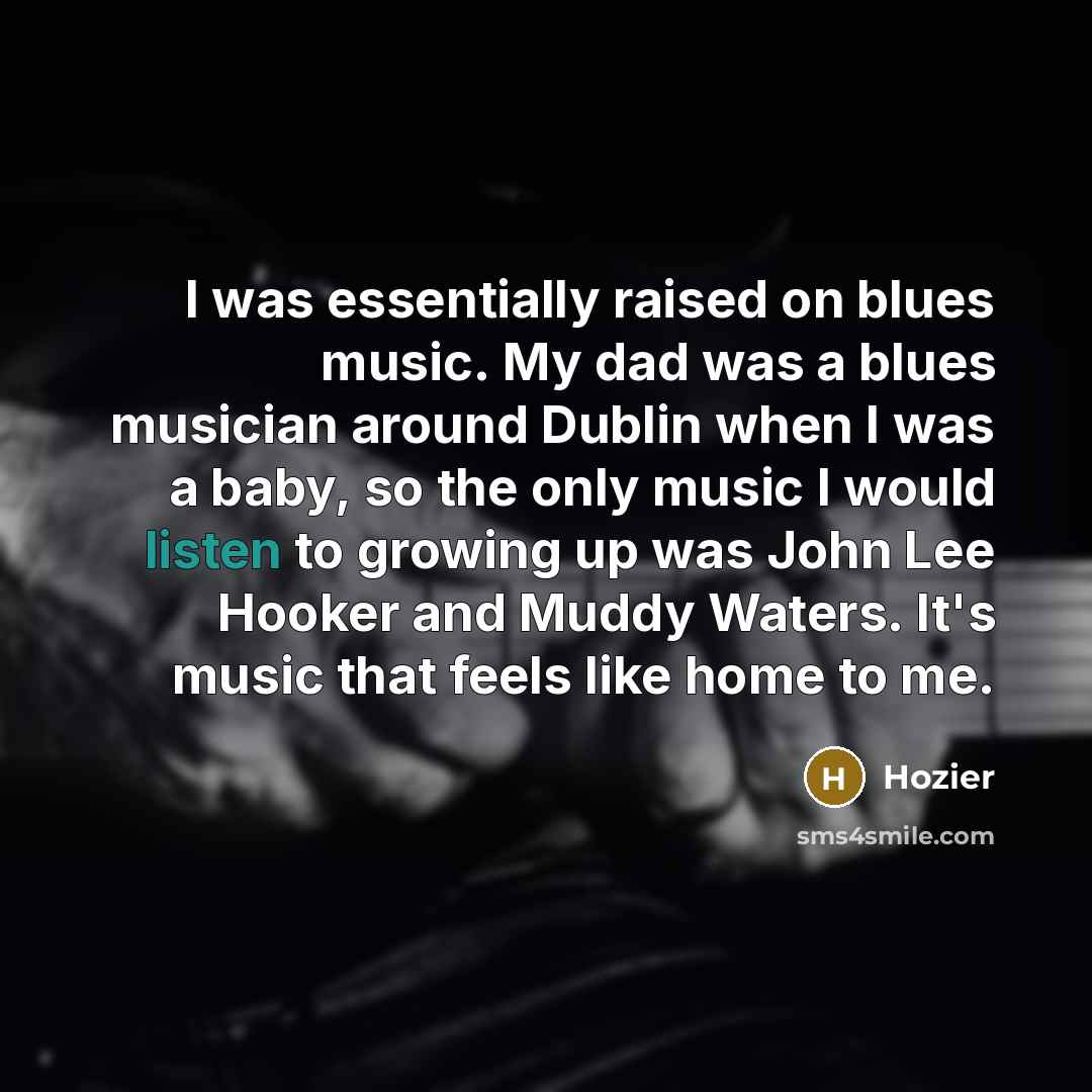 “I was essentially raised on blues music. My dad was…” quote by Hozier