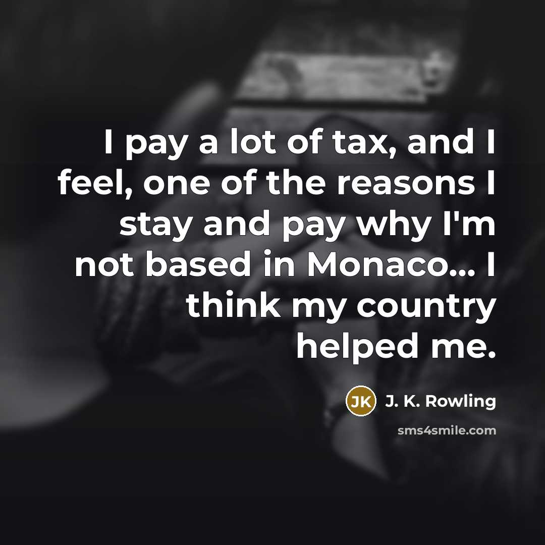 “I pay a lot of tax, and I feel, one…” quote by J. K. Rowling