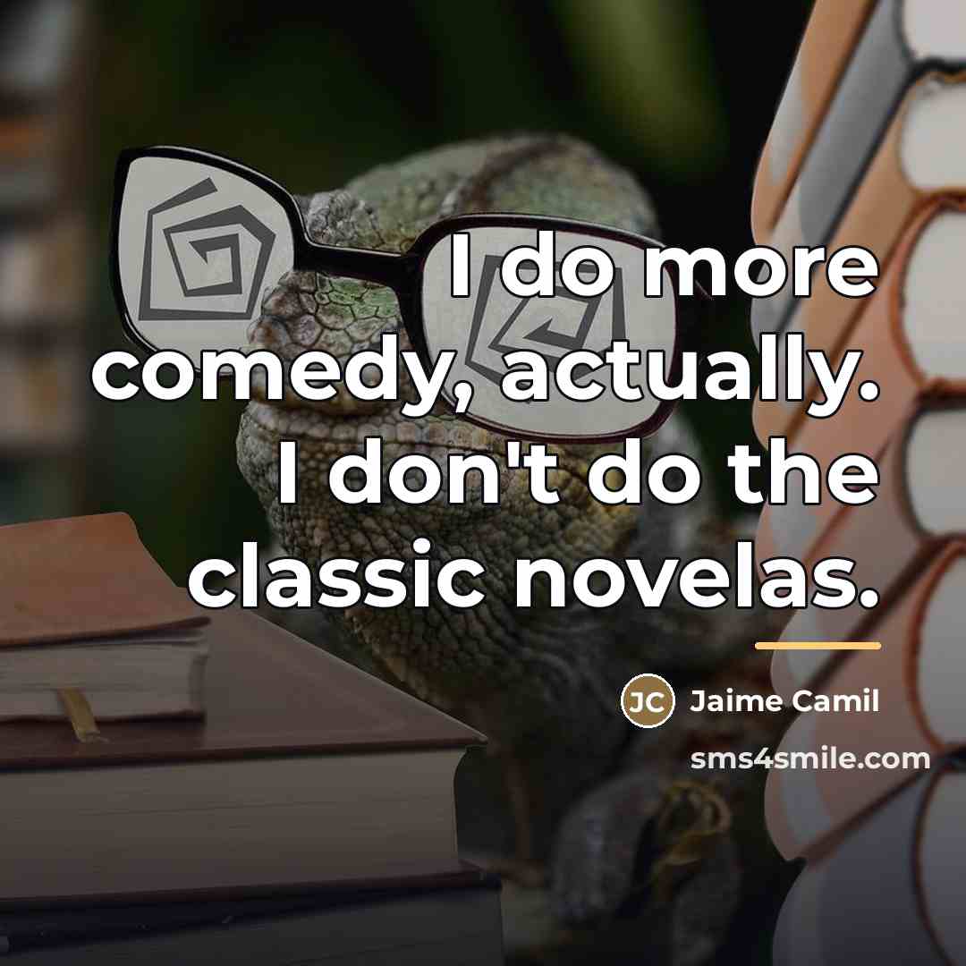 “I do more comedy, actually. I don't do the classic…” quote by Jaime Camil