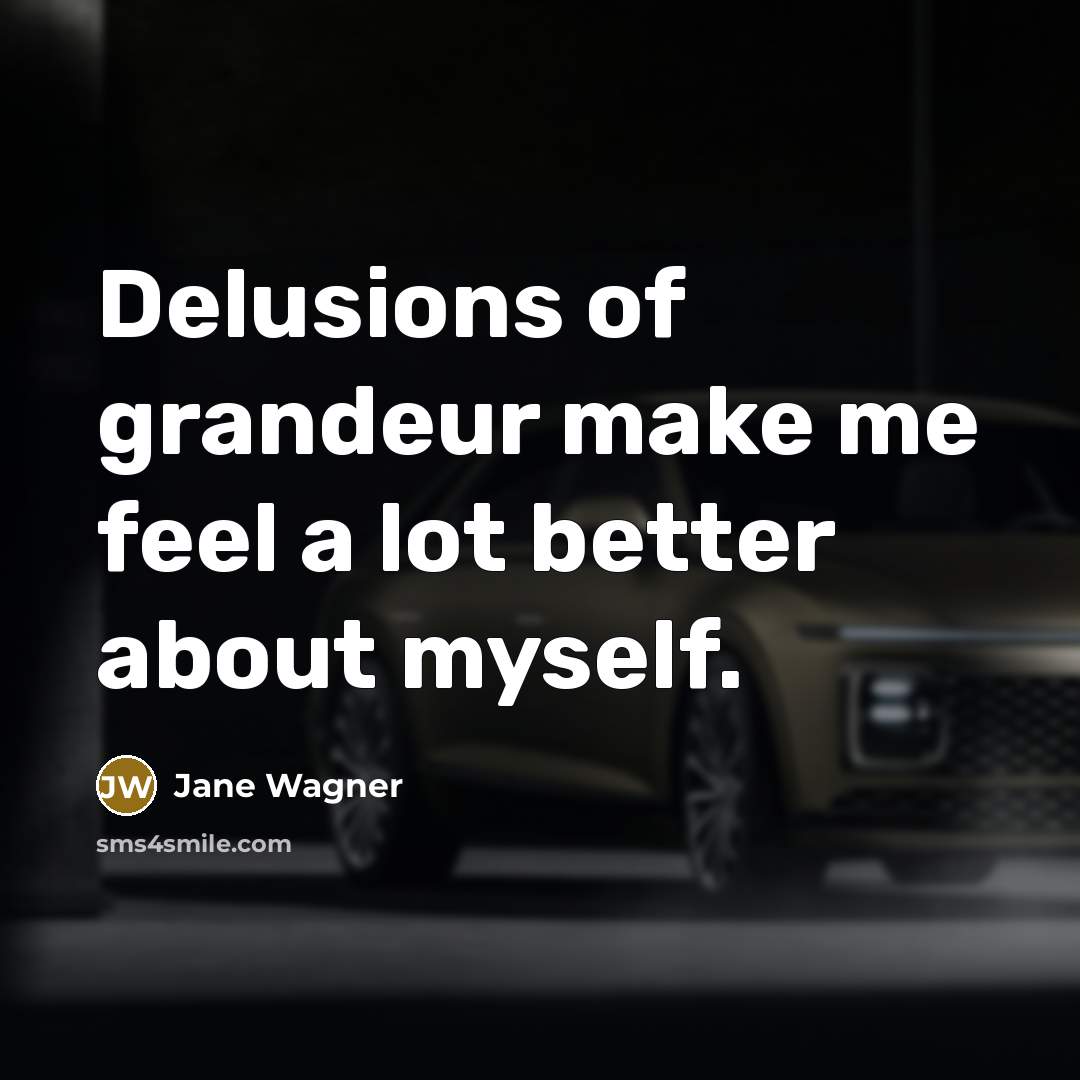 “Delusions of grandeur make me feel a lot better about…” quote by Jane Wagner