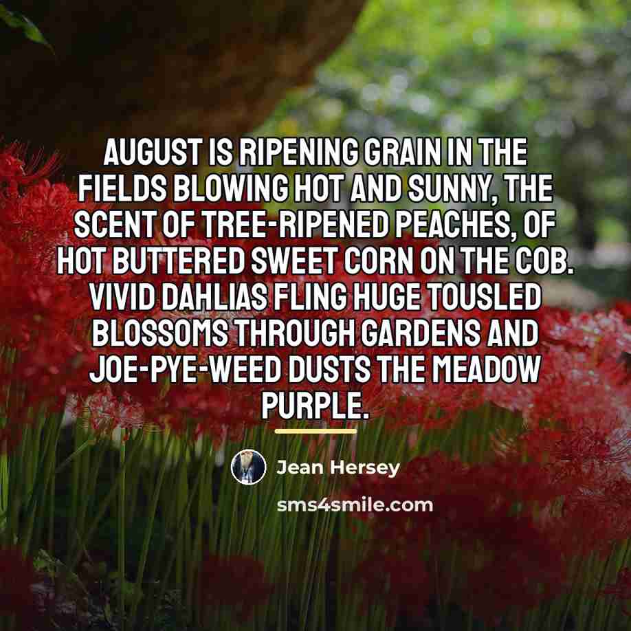 “August is ripening grain in the fields blowing hot and…” quote by Jean Hersey
