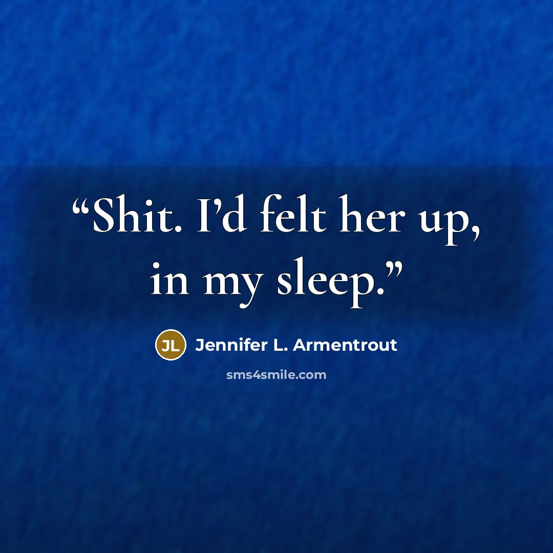 “Shit. I’d felt her up, in my sleep.” quote by Jennifer L. Armentrout