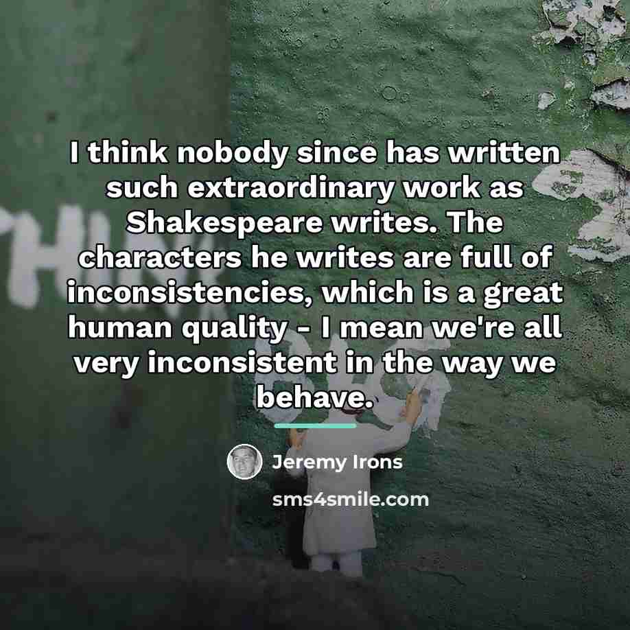 “I think nobody since has written such extraordinary work as…” quote by Jeremy Irons