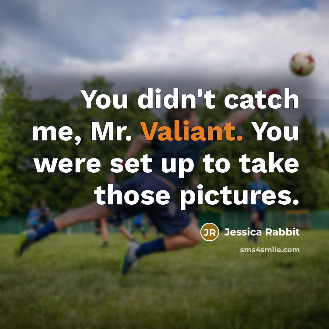 “You didn't catch me, Mr. Valiant. You were set up…” quote by Jessica Rabbit