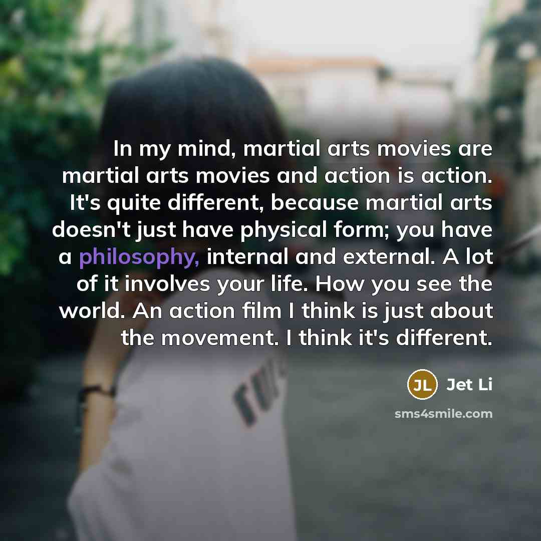 “In my mind, martial arts movies are martial arts movies…” quote by Jet Li