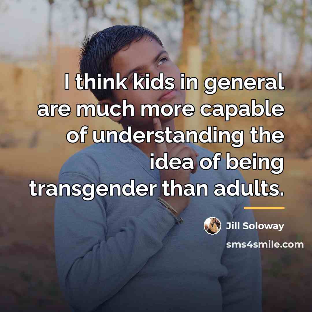 “I think kids in general are much more capable of…” quote by Jill Soloway