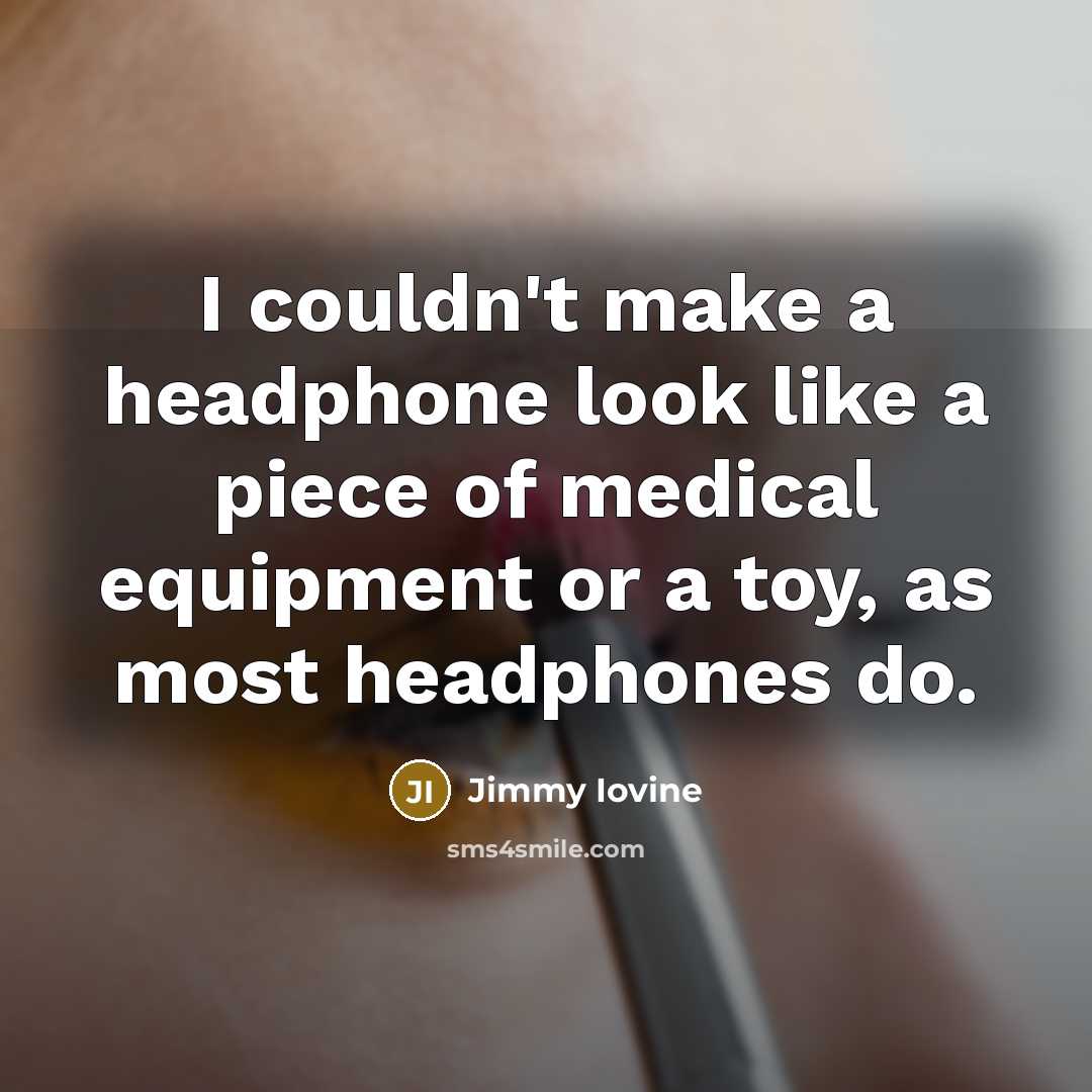 “I couldn't make a headphone look like a piece of…” quote by Jimmy Iovine