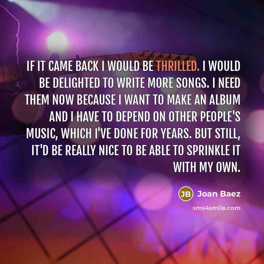“If it came back I would be thrilled. I would…” quote by Joan Baez
