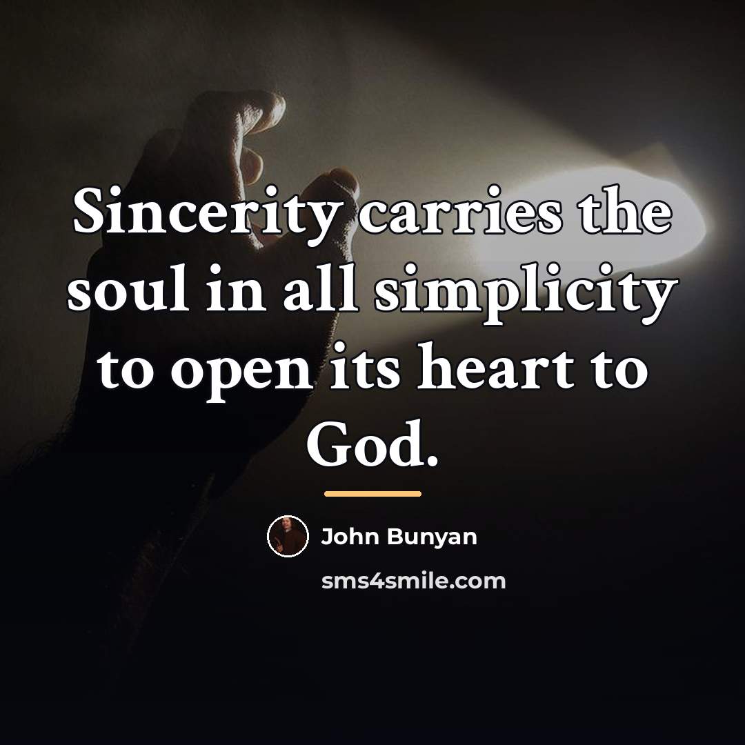 “Sincerity carries the soul in all simplicity to open its…” quote by John Bunyan