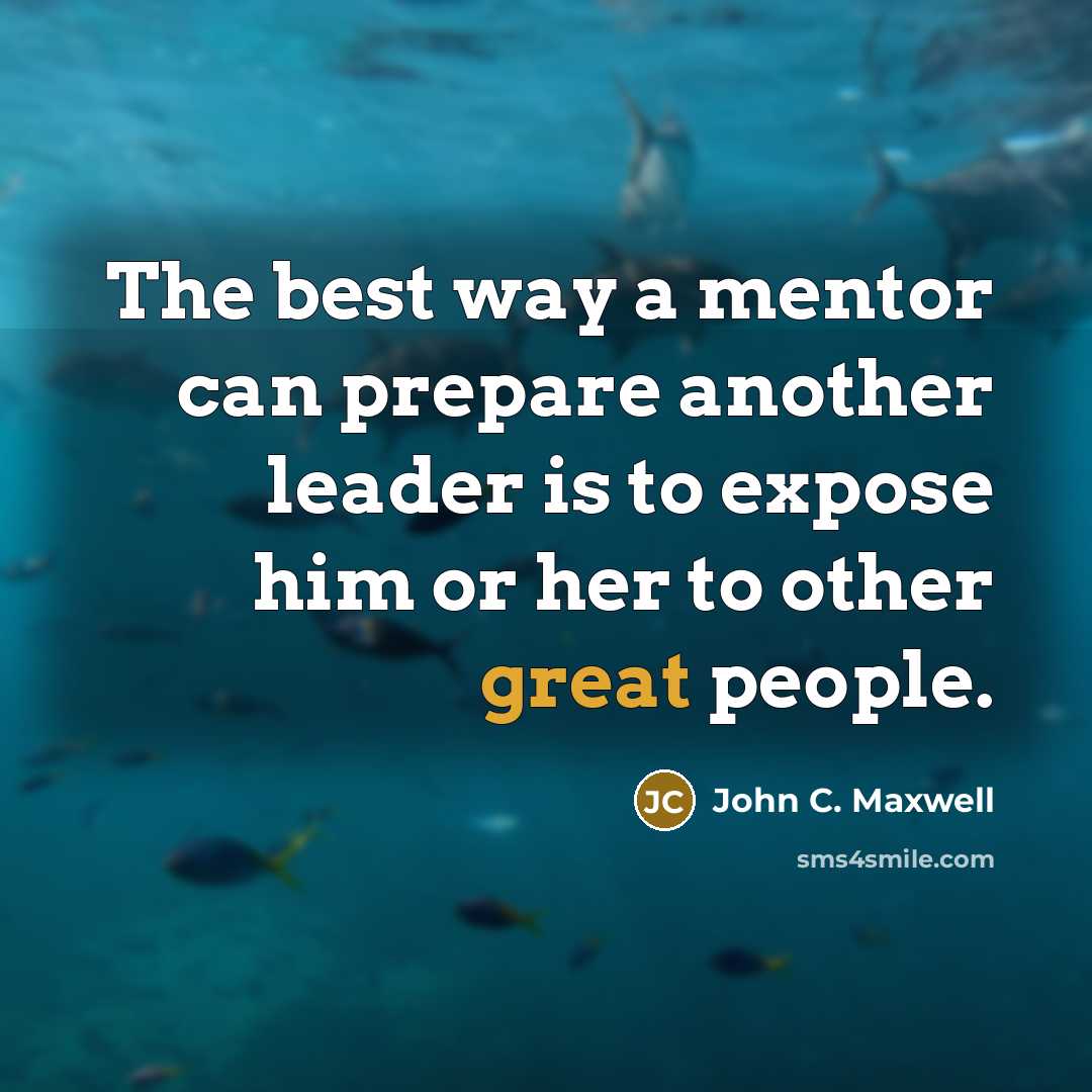 “The best way a mentor can prepare another leader is…” quote by John C. Maxwell