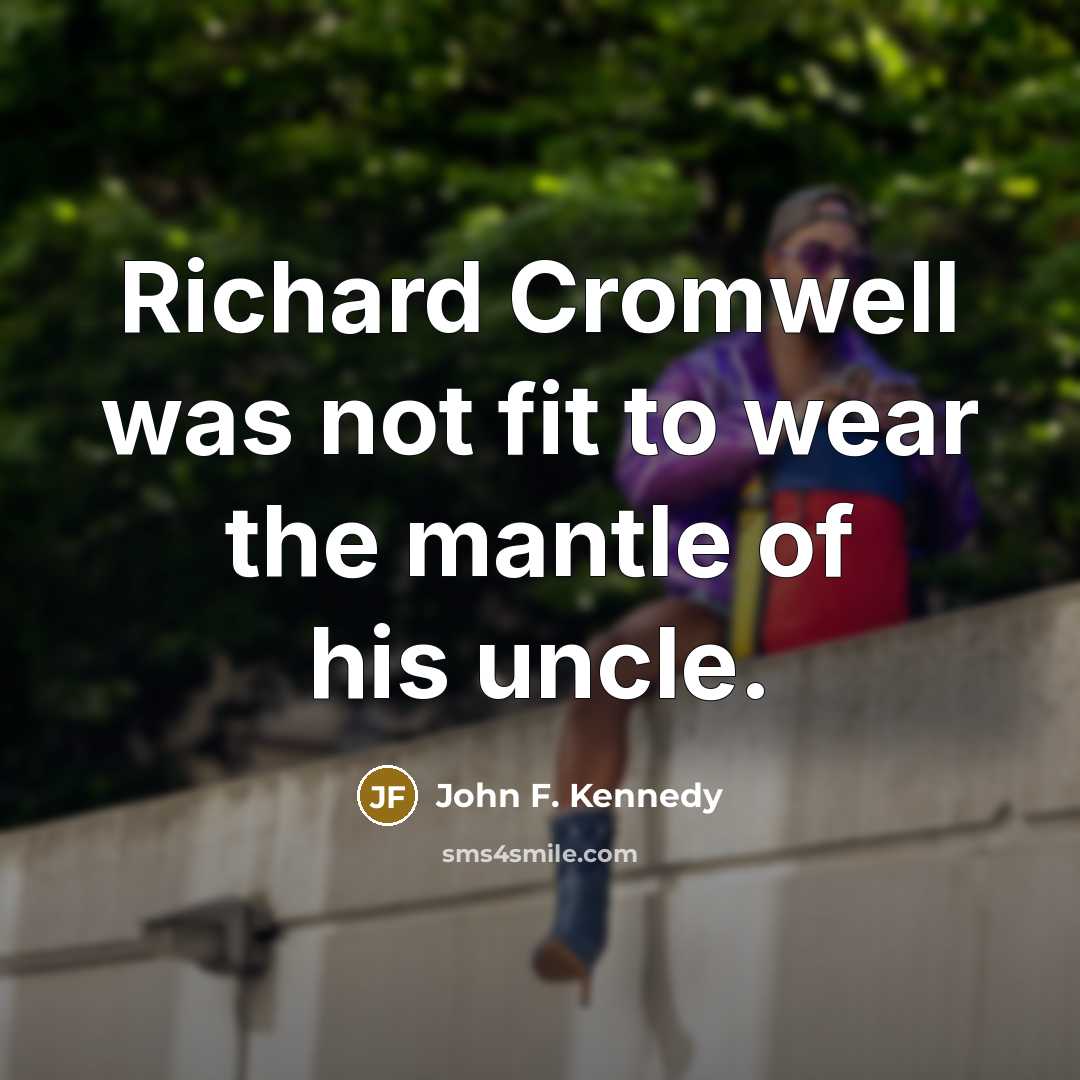 “Richard Cromwell was not fit to wear the mantle of…” quote by John F. Kennedy