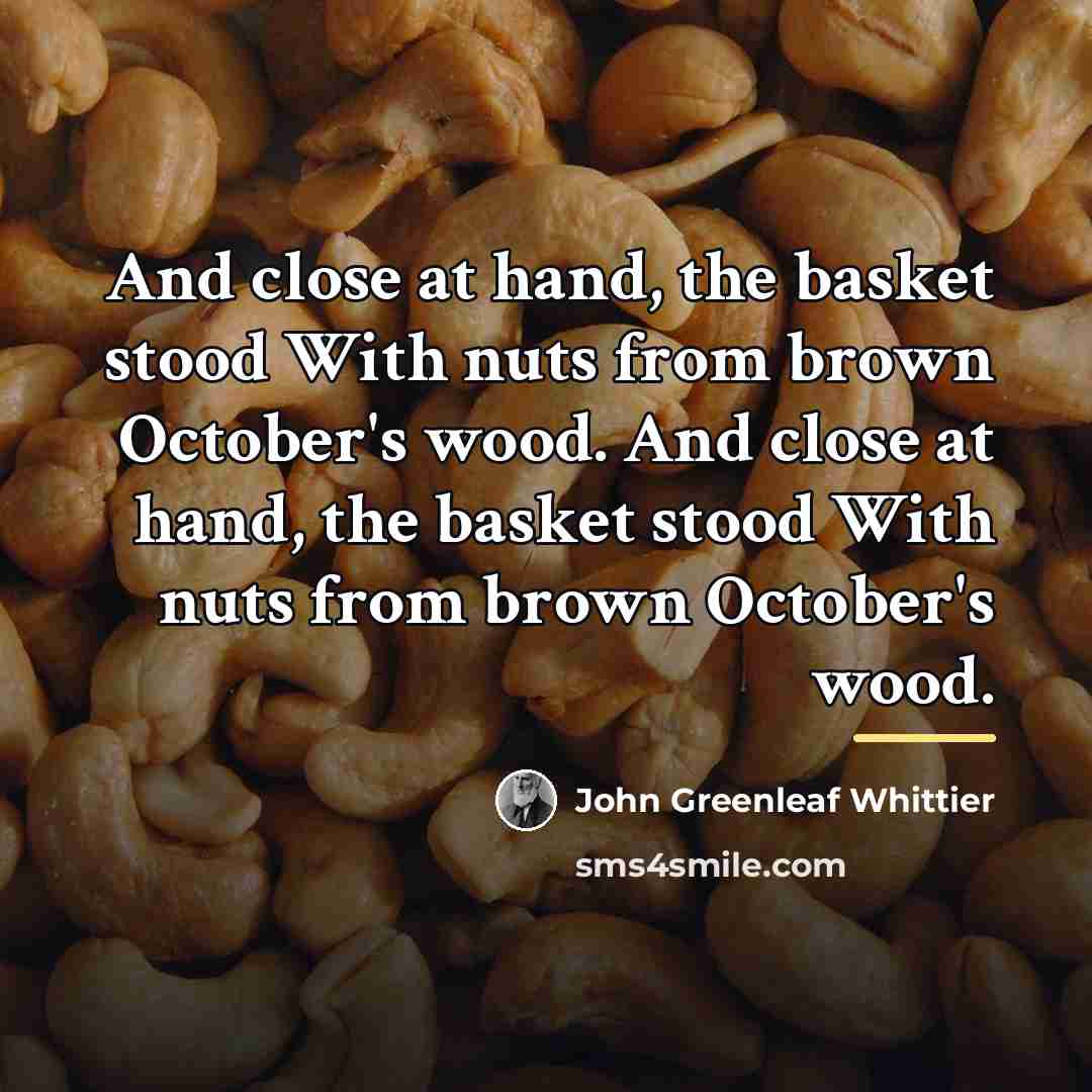 “And close at hand, the basket stood With nuts from…” quote by John Greenleaf Whittier