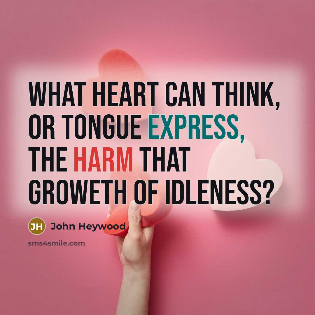“What heart can think, or tongue express, The harm that…” quote by John Heywood