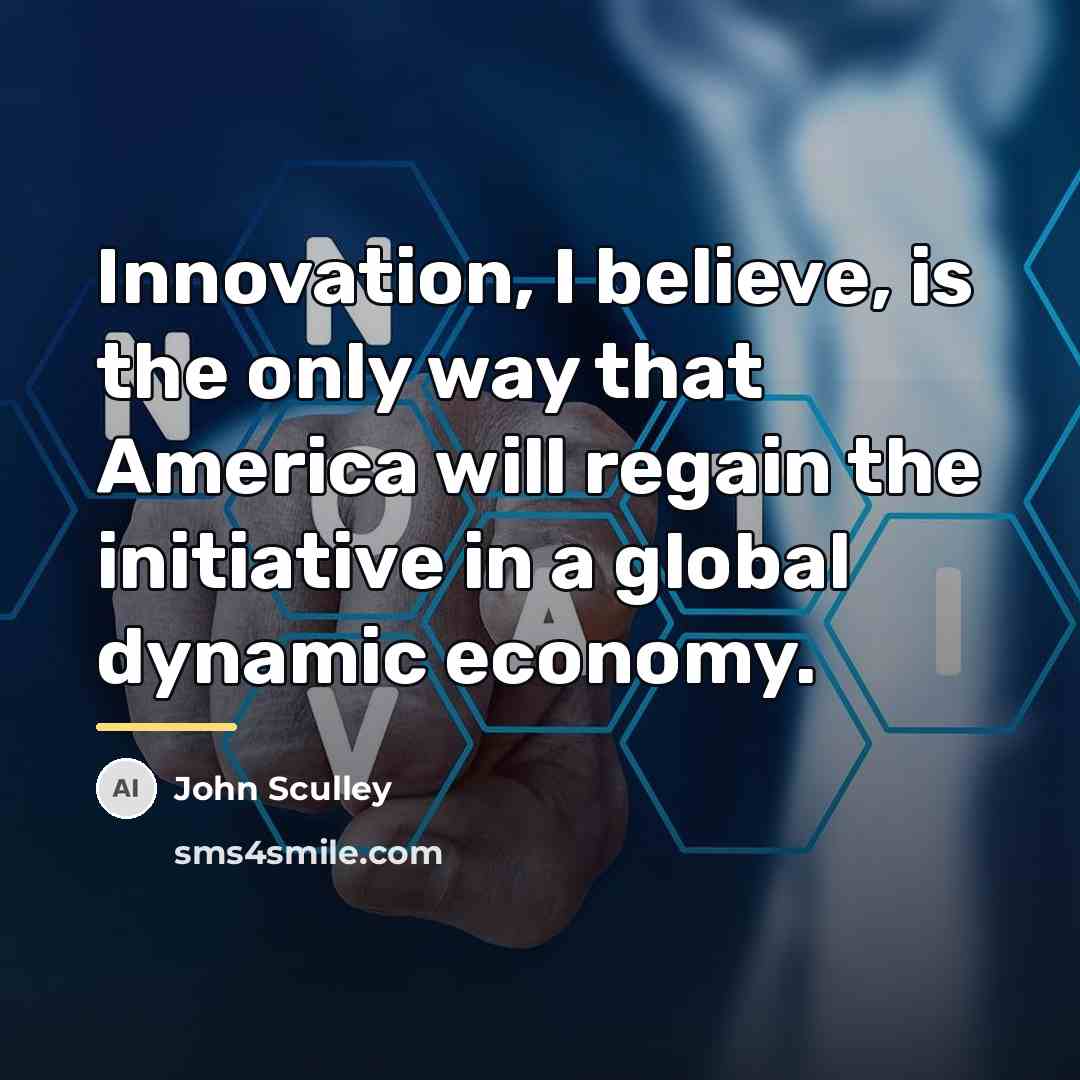 “Innovation, I believe, is the only way that America will…” quote by John Sculley